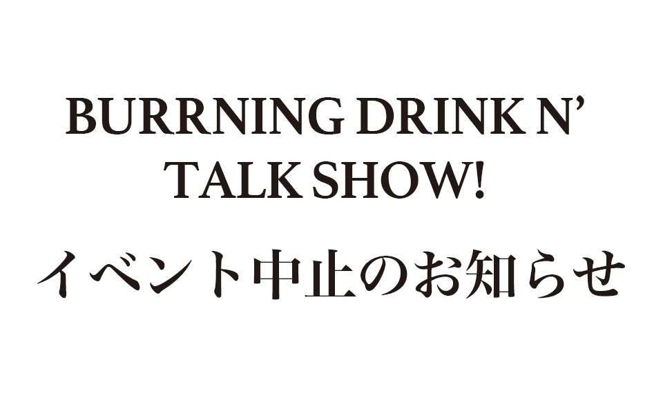 BURRNING DRINK N’ TALK SHOW! イベント中止のお知らせ