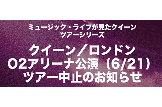 ミュージック・ライフが見たクイーン・ツアーシリーズ、クイーン「ロンドン・O2アリーナ公演（6/21）」ツアー中止のお知らせ