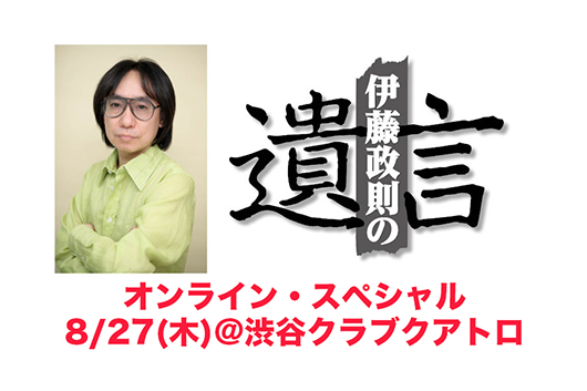 「伊藤政則の『遺言』オンライン・スペシャル」 8/27（木）@渋谷クラブクアトロで開催！