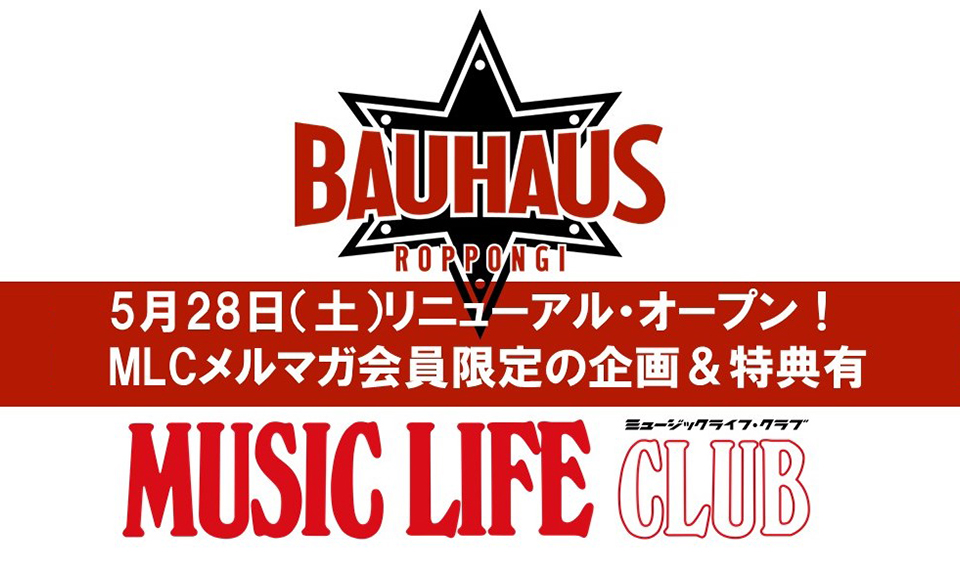 六本木の人気ロック・バー “BAUHAUS（バウハウス）” が5月28日、リニューアル・オー プン。MUSIC LIFE CLUBメルマガ会員の皆様に様々な特典やプレゼント準備中！