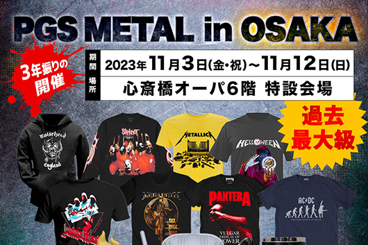 HEAVY METAL／HARD ROCK系アーティスト最新・人気・定番グッズ販売Pop-up Store “PGS METAL in OSAKA” 大阪・心斎橋オーパで開催！