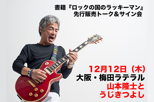 ゲストにうじきつよし氏を迎えた、新刊書籍・ヤング・ギター創刊編集長 山本隆士の物語『ロックの国のラッキーマン』トーク＆サイン会・大阪編に10組20名をご招待