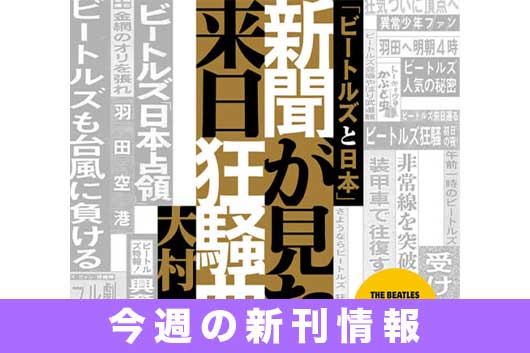 今週の新刊情報もビートルズ研究本が登場！　『「ビートルズと日本」新聞が見た来日狂騒曲』は6/22発売