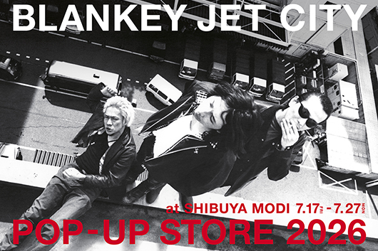 『BLANKEY JET CITY POP-UP STORE 2026』渋谷モディにて7/17～7/27 開催!!!　グッズ詳細／入場方法詳細発表!!!